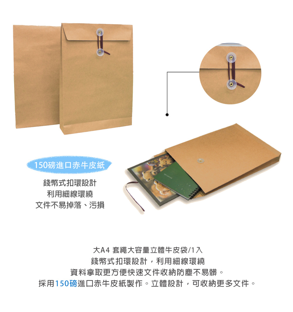 150進口赤牛皮紙錢幣式扣環設計利用細線環繞文件不易掉落、污損大A4 套繩大容量立體牛皮袋/1入錢幣式扣環設計,利用細線環繞資料拿取更方便快速文件收納防塵不易髒。採用150磅進口赤牛皮紙製作。立體設計,可收納更多文件。